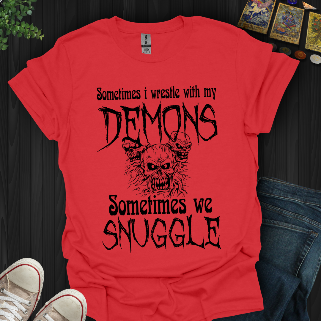 Sometimes I wrestle with my demons, sometimes we snuggle, T-Shirt
