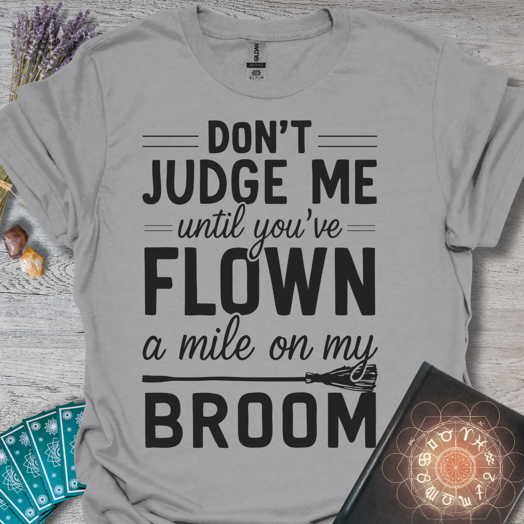Don't Judge Me Until You've Flown A Mile On My Broom T-Shirt