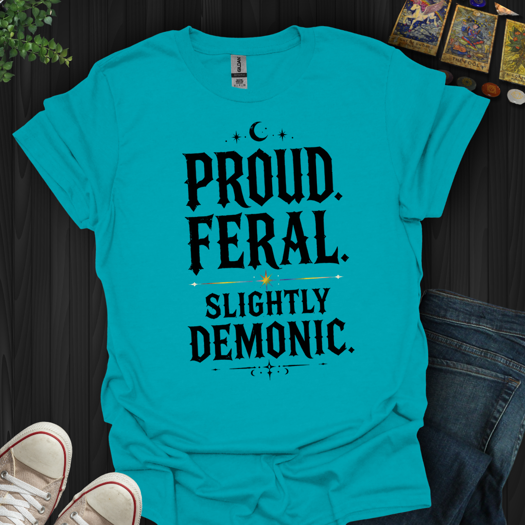Proud, Feral, Slightly Demonic- T-Shirt