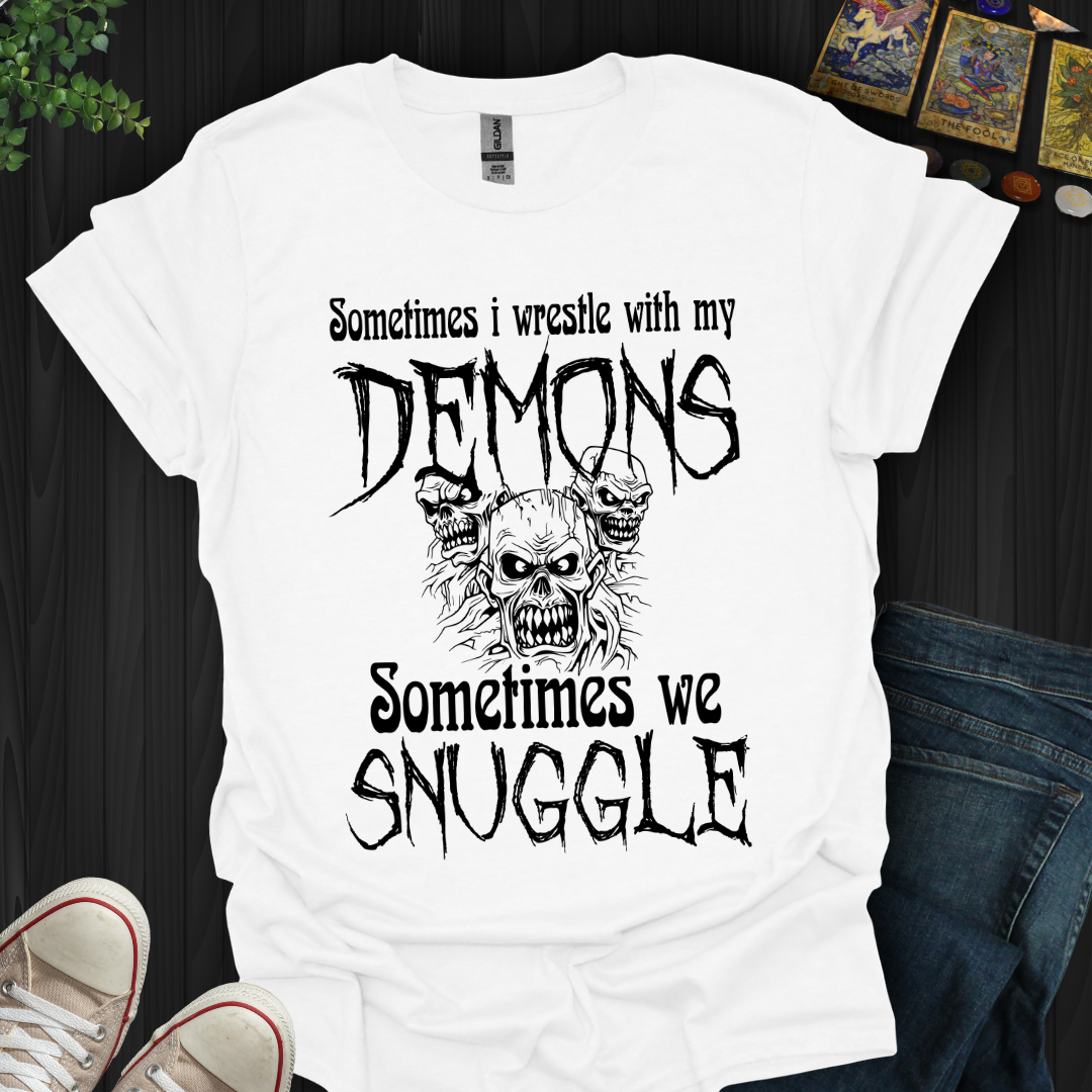 Sometimes I wrestle with my demons, sometimes we snuggle, T-Shirt